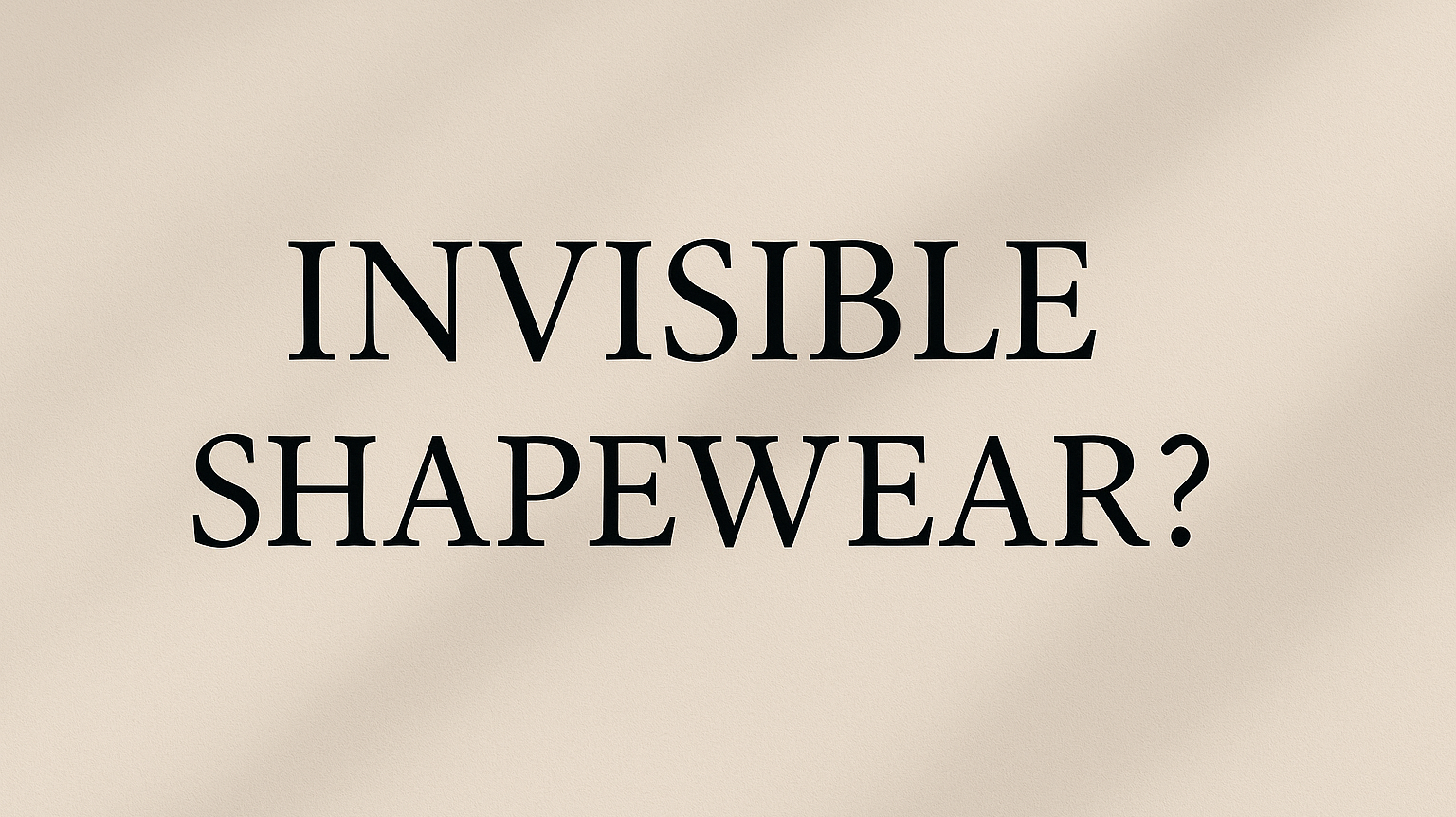 Invisible Shapewear?