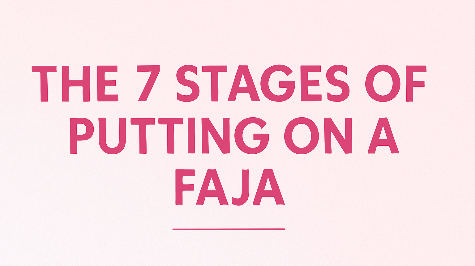 The 7 Stages of Putting On a Faja