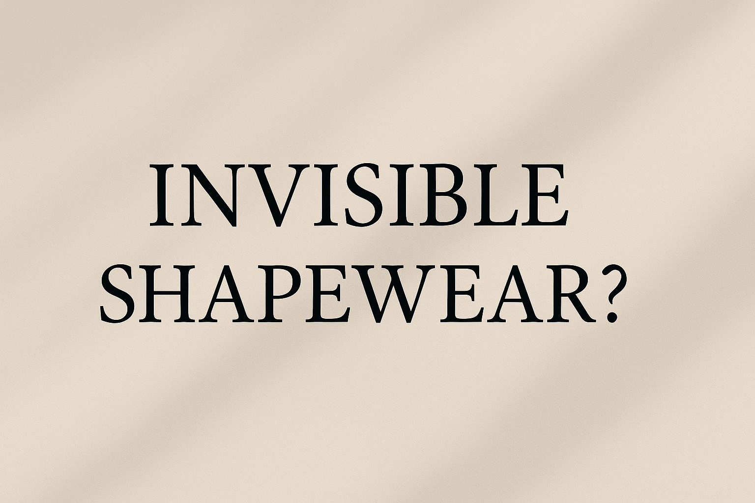 Invisible Shapewear?
