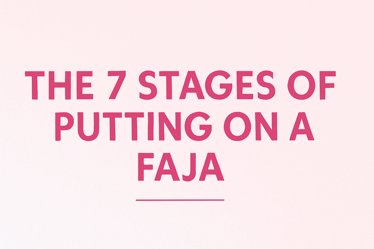 The 7 Stages of Putting On a Faja